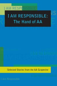 I am Responsible: The Hand of AA. Selected Stories from the AA Grapevine.