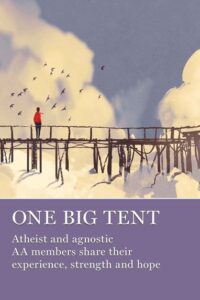 One Big Tent: Atheist and Agnostic AA members share their experience, strength and hope. The cover image shows a man standing on a bridge surrounded by birds, staring out.